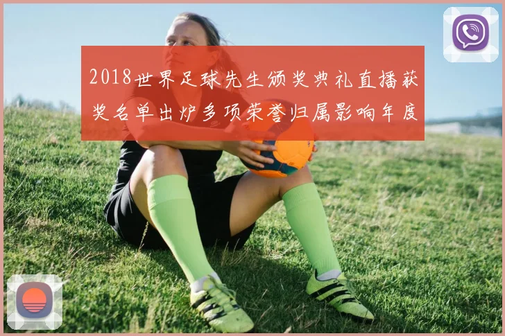 2018世界足球先生颁奖典礼直播获奖名单出炉多项荣誉归属影响年度球员排名